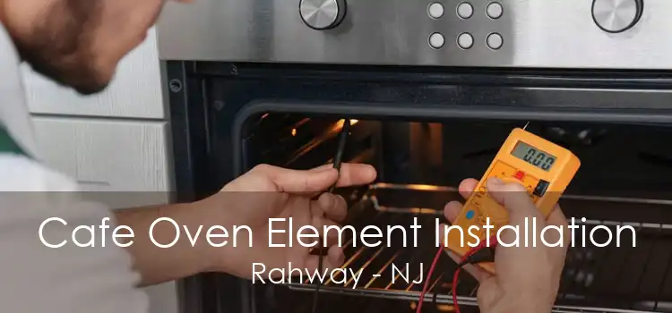 Cafe Oven Element Installation Rahway - NJ