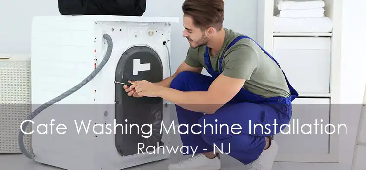 Cafe Washing Machine Installation Rahway - NJ