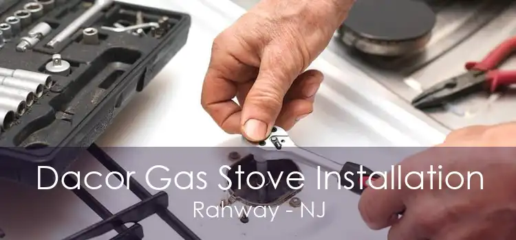 Dacor Gas Stove Installation Rahway - NJ