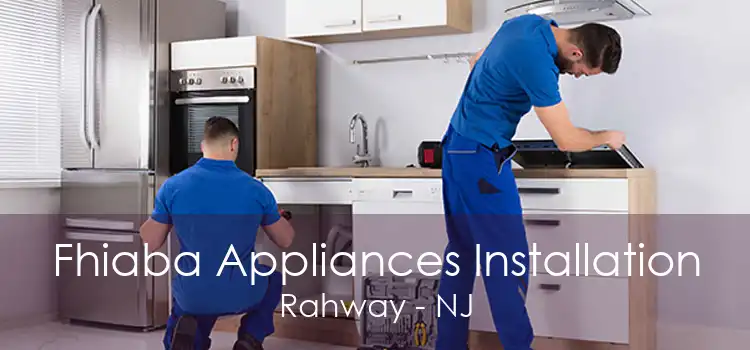 Fhiaba Appliances Installation Rahway - NJ