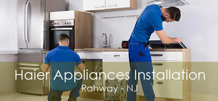 Haier Appliances Installation Rahway - NJ