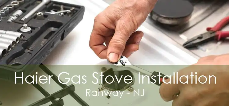 Haier Gas Stove Installation Rahway - NJ