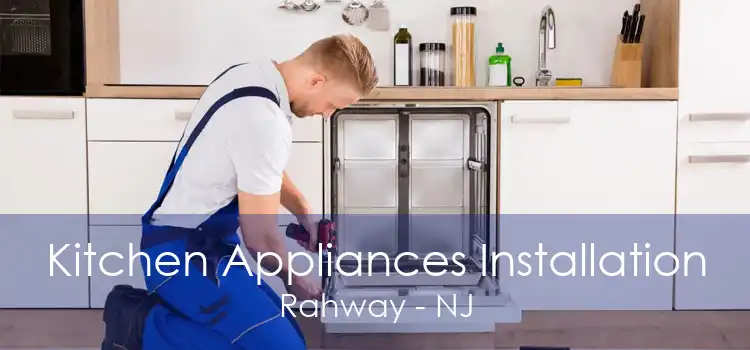 Kitchen Appliances Installation Rahway - NJ