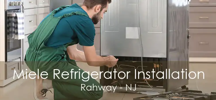 Miele Refrigerator Installation Rahway - NJ