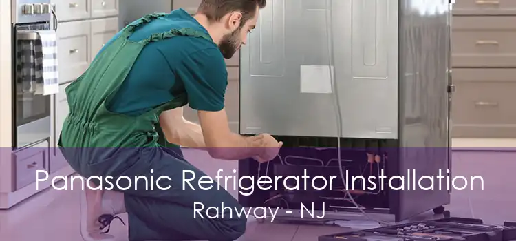 Panasonic Refrigerator Installation Rahway - NJ